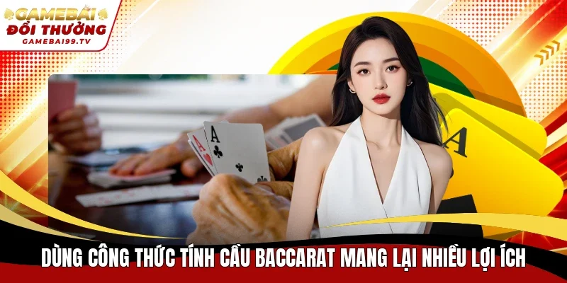 Dùng công thức tính cầu Baccarat mang lại nhiều lợi ích
